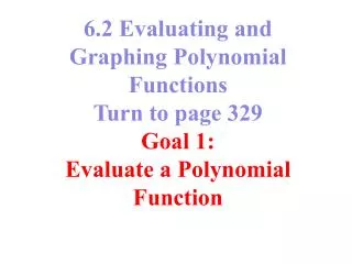 6.2 Evaluating and Graphing Polynomial Functions Turn to page 329 Goal 1:
