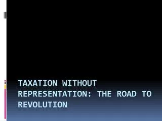 taxation without representation the road to revolution