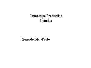Foundation Production Planning Zenaide Dias-Paulo