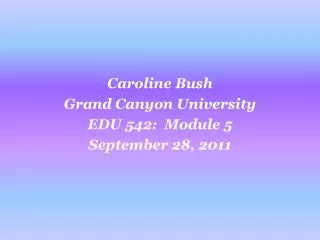 Caroline Bush Grand Canyon University EDU 542: Module 5 September 28, 2011