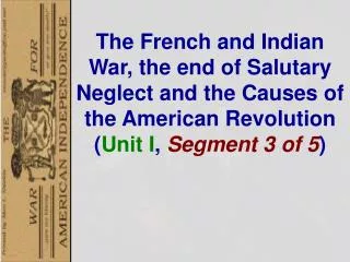 The French and Indian War, the end of Salutary Neglect and the Causes of the American Revolution