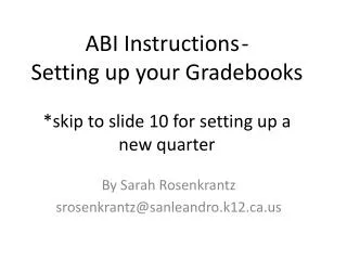 ABI Instructions 	- Setting up your Gradebooks * skip to slide 10 for setting up a new quarter