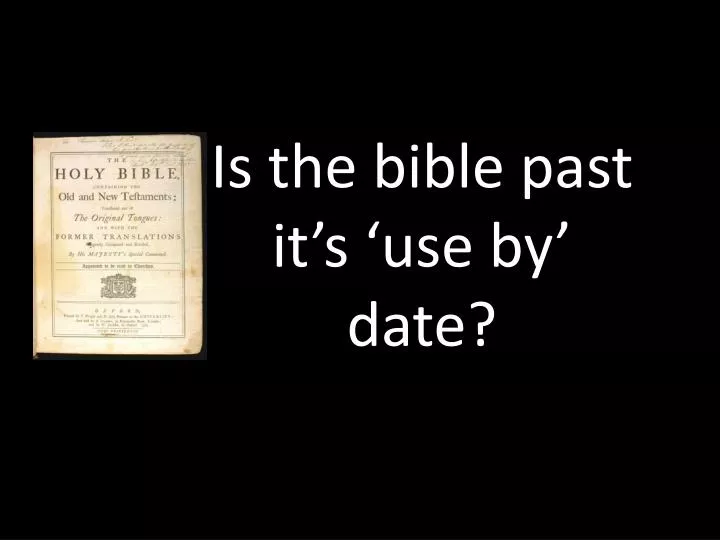 is the bible past it s use by date