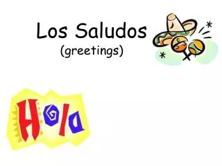 Los Saludos (greetings)