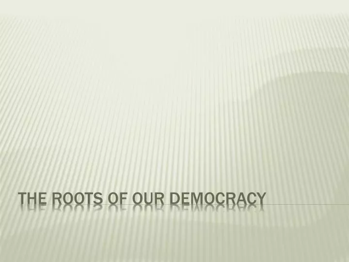the roots of our democracy