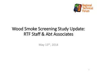 Wood Smoke Screening Study Update: RTF Staff &amp; Abt Associates