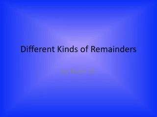Different Kinds of Remainders
