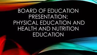 Board of education Presentation: Physical Education And health and nutrition education