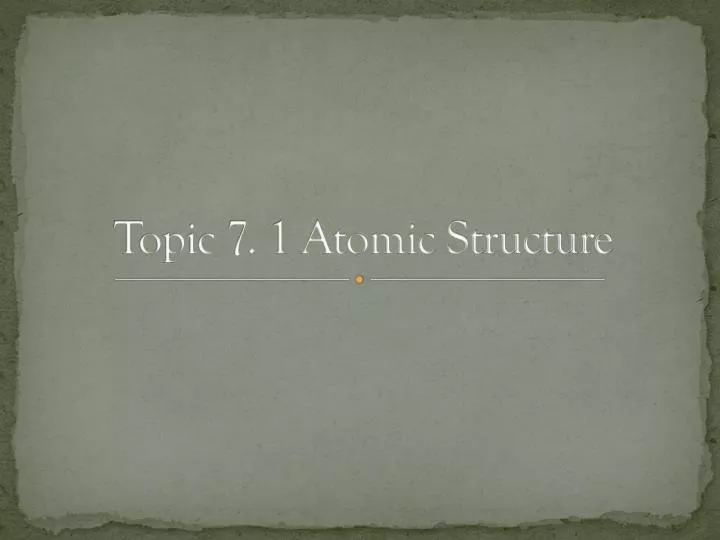 topic 7 1 atomic structure