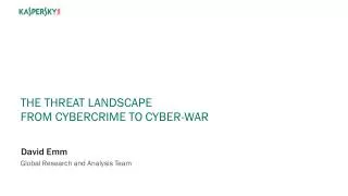 The threat Landscape From cybercrime to cyber-war