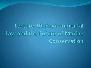 Lecture 10: Environmental Law and the Future of Marine Conservation
