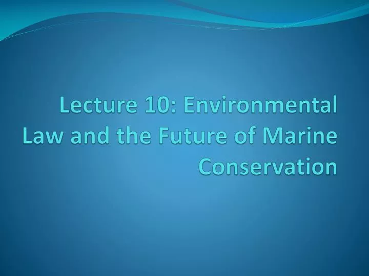 lecture 10 environmental law and the future of marine conservation