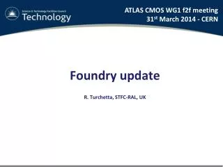 Foundry update R. Turchetta, STFC-RAL , UK