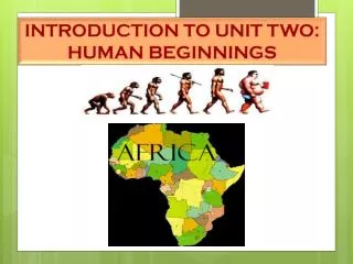 INTRODUCTION TO UNIT TWO: HUMAN BEGINNINGS