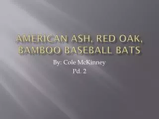 American Ash, Red Oak, Bamboo Baseball Bats