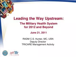 Leading the Way Upstream: The Military Health System for 2012 and Beyond June 21, 2011