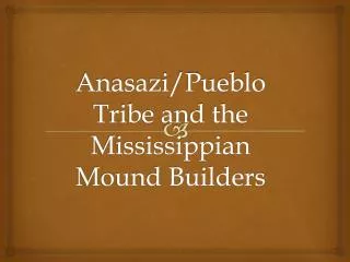 Anasazi/Pueblo Tribe and the Mississippian Mound Builders