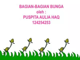 BAGIAN-BAGIAN BUNGA oleh : PUSPITA AULIA HAQ 124254253