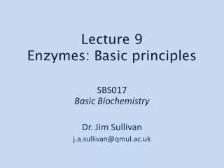SBS017 Basic Biochemistry Dr. Jim Sullivan j.a.sullivan@qmul.ac.uk