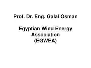 Prof. Dr. Eng. Galal Osman Egyptian Wind Energy Association (EGWEA)