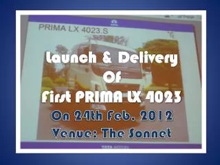 Launch &amp; Delivery Of First PRIMA LX 4023 On 24th Feb, 2012 Venue: The Sonnet