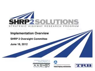 Implementation Overview SHRP 2 Oversight Committee June 18, 2012