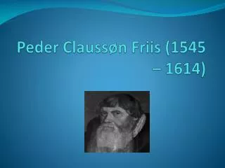 Peder Claussøn Friis (1545 – 1614)