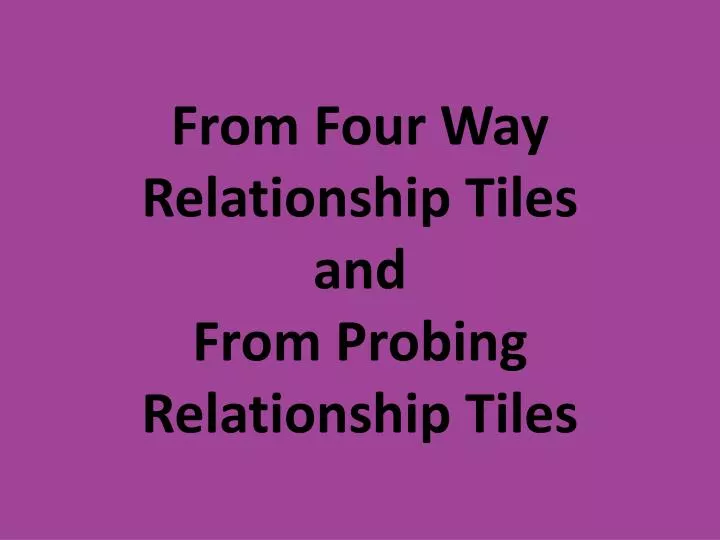 from four way relationship tiles and from probing relationship tiles