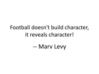 Football doesn't build character, it reveals character!