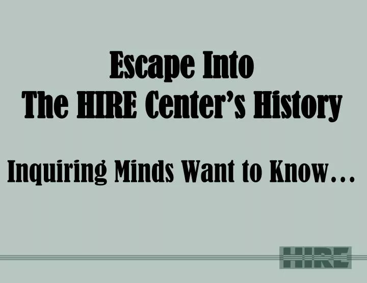 escape into the hire center s history inquiring minds want to know
