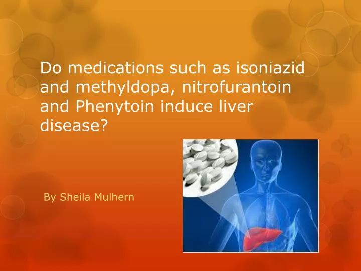 do medications such as isoniazid and methyldopa nitrofurantoin and phenytoin induce liver disease