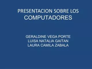 presentacion sobre los computadores geraldine vega porte luisa natalia gaitan laura camila zabala