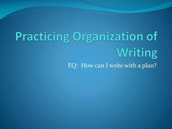 practicing organization of writing