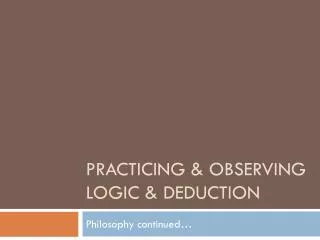 Practicing &amp; Observing Logic &amp; Deduction