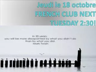 Jeudi le 18 octobre FRENCH CLUB NEXT TUESDAY 2:30!