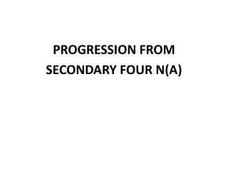 PROGRESSION FROM SECONDARY FOUR N(A)