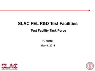 SLAC FEL R&amp;D Test Facilities Test Facility Task Force R. Hettel May 4, 2011