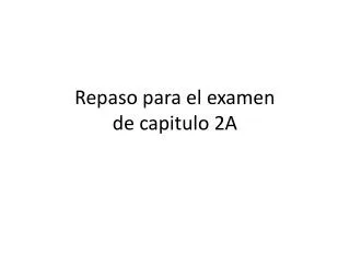 repaso para el examen de capitulo 2a