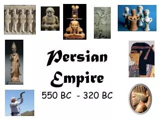 Persian Empire 550 BC - 320 BC