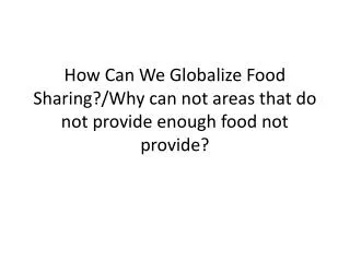 How Can We Globalize Food Sharing ?/Why can not areas that do not provide enough food not provide?