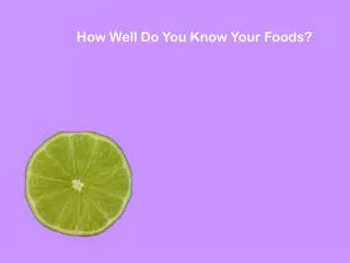 How Well Do You Know Your Foods?