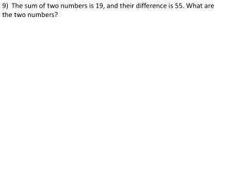 9) The sum of two numbers is 19, and their difference is 55. What are the two numbers?