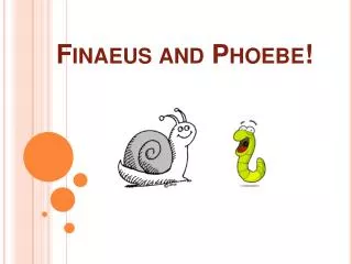 Finaeus and Phoebe!