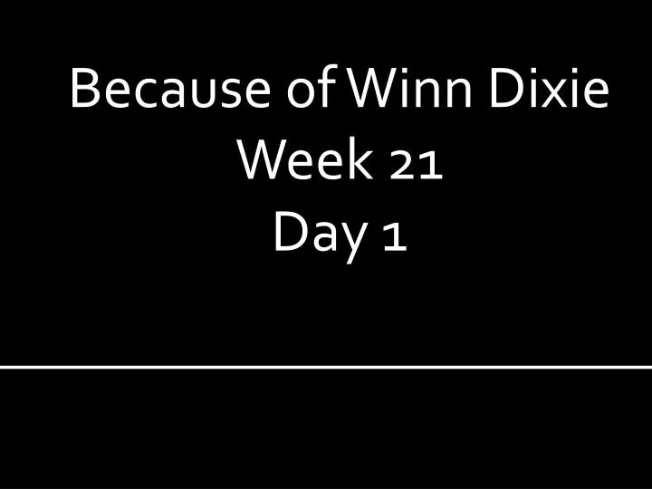 because of winn dixie week 21 day 1