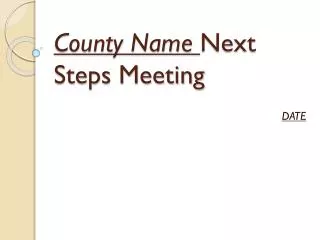 County Name Next Steps Meeting