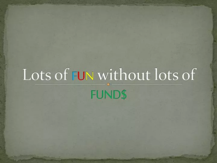 lots of f u n without lots of fund