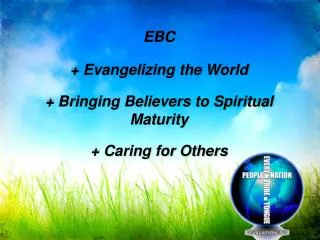 EBC + Evangelizing the World + Bringing Believers to Spiritual Maturity + Caring for Others