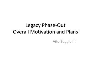 Legacy Phase-Out Overall Motivation and Plans