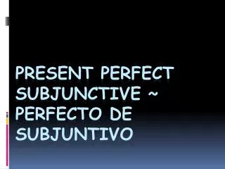 Present Perfect Subjunctive ~ Perfecto de subjuntivo
