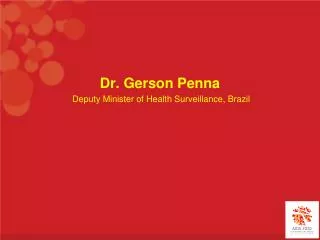 Dr. Gerson Penna Deputy Minister of Health Surveillance, Brazil